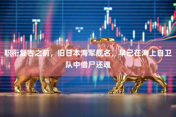 职衔复古之前，旧日本海军舰名，早已在海上自卫队中借尸还魂