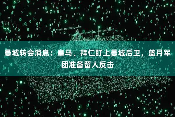 曼城转会消息：皇马、拜仁盯上曼城后卫，蓝月军团准备留人反击