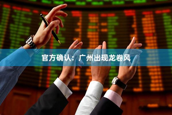 官方确认：广州出现龙卷风